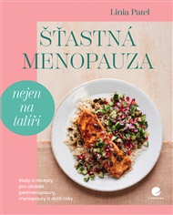 Šťastná menopauza (nejen na talíři): Rady a recepty pro období perimenopauzy, menopauzy a další roky - Linia Patel