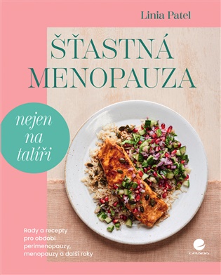 Šťastná menopauza (nejen na talíři): Rady a recepty pro období perimenopauzy, menopauzy a další roky - Linia Patel