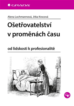 Ošetřovatelství v proměnách času: Od lidskosti k profesionalitě - Jitka Krocová, Alena Lochmannová