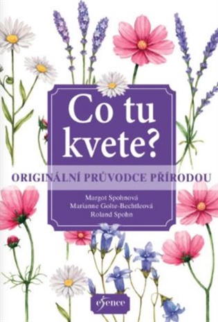 Co tu kvete? Originální průvodce přírodou - Marianne Golte Bechtle, Margot Spohn, Roland Spohn