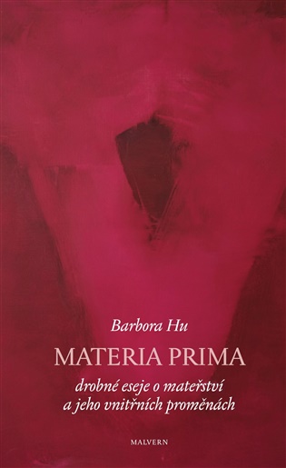 Materia prima: Drobné eseje o mateřství a jeho vnitřních proměnách - Barbora Hu