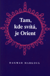 Levně Tam, kde svítá, je Orient - Dagmar Marková