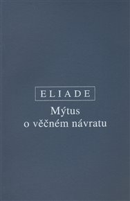 Mýtus o věčném návratu: (Archetypy a opakování) - Mircea Eliade